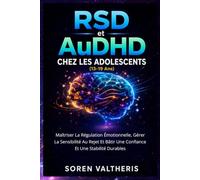 RSD et AuDHD Chez les Adolescents (13-19 Ans): Maîtriser La Régulation Émotionnelle, Gérer La Sensibilité Au Rejet Et Bâtir Une Confiance Et Une Stabilité Durables