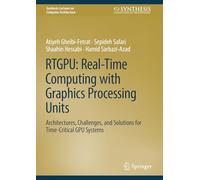 RTGPU: Real-Time Computing with Graphics Processing Units: Architectures, Challenges, and Solutions for Time-Critical GPU Systems (Synthesis Lectures on Computer Architecture)