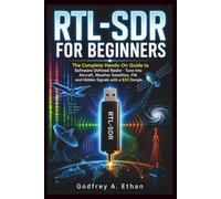Rtl-sdr for Beginners: The Complete Hands-On Guide to Software Defined Radio - Tune into Aircraft, Weather Satellites, FM, and Hidden Signals with a $30 Dongle: 1 (The invisible signals)