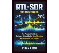 RTL-SDR for Beginners: The Practical Guide to Software Defined Radio, Signal Decoding, and Real-World SDR Projects (The Practical Wireless Technology Series)
