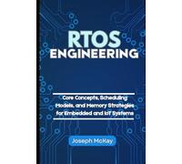 RTOS ENGINEERING: Core Concepts, Scheduling Models, and Memory Strategies for Embedded and IoT Systems