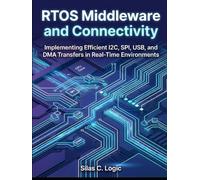 RTOS MIDDLEWARE AND CONNECTIVITY: Implementing Efficient I2C, SPI, USB, and DMA Transfers in Real-Time Environments (THE REAL-TIME SYSTEMS STACK)