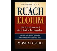 RUACH ELOHIM: The Eternal Source of God’s Spirit in the Human Race A Hebrew and Apostolic Journey into the Person and Power of the Holy Spirit