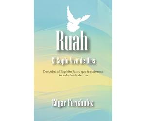 Ruah El soplo Vivo de Dios: Descubre al Espíritu Santo que transforma tu vida desde dentro