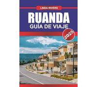 RUANDA Guía de Viaje 2025: Encuentra gorilas de montaña, colinas pintorescas y el inspirador viaje de renovación de una nación.