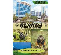 RUANDA GUIDA DI VIAGGIO 2025: Consigli di viaggio importanti, destinazioni imperdibili, informazioni sui trasporti, opzioni di alloggio e attrazioni ... un'avventura indimenticabile nel Mediterraneo