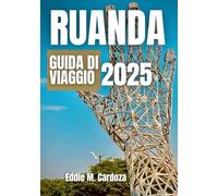 RUANDA GUIDA DI VIAGGIO 2025: Scoperta e cultura nell’Africa orientale