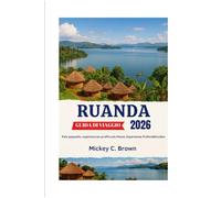 RUANDA GUIDA DI VIAGGIO 2026: Piccolo Paese, Esperienze Profonde