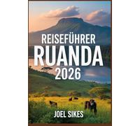 RUANDA REISEFÜHRER 2026: Erkunden Sie das Land der tausend Hügel Wildtiersafaris, Gorilla-Trekking, kulturelle Wunder und wichtige Reisetipps