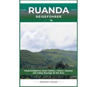 RUANDA REISEFÜHRER: Sehenswürdigkeiten, lokale Einblicke, Outdoor-Abenteuer und wichtige Reisetipps für Ihre Reise