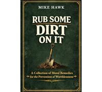 Rub Some Dirt on It: A Collection of Moral Remedies for the Prevention of Worthlessness