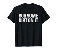 Rub Some Dirt On It Camiseta