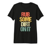 Rub Some Dirt On It - Novedad sarcástica Retro Divertida Camiseta Premium