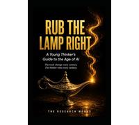 Rub The Lamp Right: A Young Thinkers Guide to the Age of AI (The Thinkers)