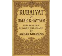 RUBAIYAT (QUATRAINS): INTERPRETED IN WORD AND IMAGE