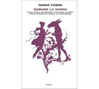 Rubare la scena. Balie, musici, delinquenti, popolane, filosofi, gente comune nel mondo di Shakespeare (Frontiere Einaudi)