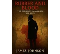 Rubber and Blood: The Genocide of the Congo Free State (The Tyrants)