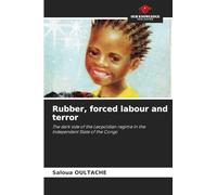 Rubber, forced labour and terror: The dark side of the Leopoldian regime in the Independent State of the Congo