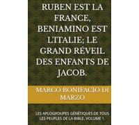 RUBEN EST LA FRANCE, BENIAMINO EST L'ITALIE; LE GRAND RÉVEIL DES ENFANTS DE JACOB.: LES APLOGROUPES GÉNÉTIQUES DE TOUS LES PEUPLES DE LA BIBLE. VOLUME 1.