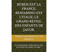 RUBEN EST LA FRANCE, BENIAMINO EST L'ITALIE; LE GRAND RÉVEIL DES ENFANTS DE JACOB.: LES APLOGROUPES GÉNÉTIQUES DE TOUS LES PEUPLES DE LA BIBLE. VOLUME 1.