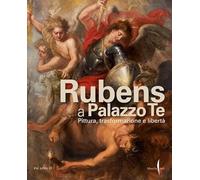 Rubens a Palazzo Te. Pittura, trasformazione e libertà. Ediz. illustrata (Cataloghi)