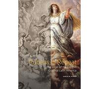 Rubens in Repeat - The Logic of the Copy in Colonial Latin America (Getty Publications -)