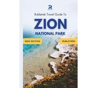 Rubletrek Travel Guide to Zion National Park, Utah: A Detailed Pocket Manual for Exploring Hidden Gems, Spotting Wildlife, Camping Tips, and Must-See ... (Rubletrek Pocket Travel Guide to USA 2025)