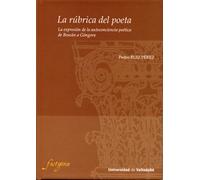 Rúbrica Del Poeta, La. La Expresión de La Autoconciencia Poética de Boscan a Góngora