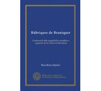 Rúbriques de Bruniquer: Ceremonial dels magnífichs consellers y regiment de la Ciutat de Barcelona