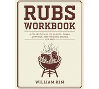 Rubs Workbook: A Collection of 175 Blends, Soaks, Coatings, and Finishing Sauces for BBQ