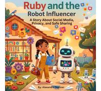 Ruby and the Robot Influencer: A Story About Social Media, Privacy, and Safe Sharing (The TechWise Kids Collection)