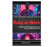 Ruby at Work: Building Real-World Web Applications with Rails, Hotwire, and Modern Ruby Patterns