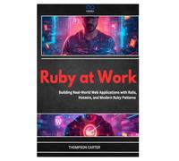 Ruby at Work: Building Real-World Web Applications with Rails, Hotwire, and Modern Ruby Patterns