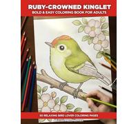 Ruby-crowned Kinglet Coloring Book for Adults and Seniors: A Bold and Easy Bird Coloring Book - 50 Simple Illustrations with a Fascinating Fact or Discovery on Every Page