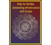 Ruby for DevOps: Automating Infrastructure with Scripts: Scripting Cloud Infrastructure, CI/CD Pipelines, and Configuration Management