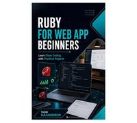 Ruby for Web App Beginners: Learn Clean Coding with Practical Projects