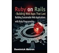 Ruby on rails - building web app that last: Building Sustainable Web Applications with Ruby programming