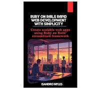 Ruby on Rails Rapid Web Development with Simplicity: Create scalable web apps using Ruby on Rails’ streamlined framework