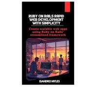 Ruby on Rails Rapid Web Development with Simplicity: Create scalable web apps using Ruby on Rails’ streamlined framework