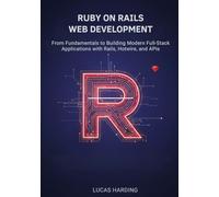 Ruby on Rails Web Development: From Fundamentals to Building Modern Full-Stack Applications with Rails, Hotwire, and APIs