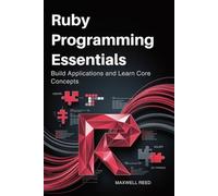 Ruby Programming Essentials: Build Applications and Learn Core Concepts