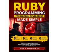 Ruby Programming for Modern Developers Made Simple: Learn Core Programming Concepts, Object-Oriented Design, Functional Techniques, and Application Development