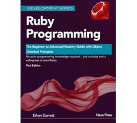 Ruby Programming: The Beginner to Advanced Mastery Guide with Object Oriented Principles (Development Series)