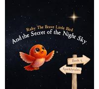Ruby The Brave Little Bird: And The Secret of The Night Sky (Ruby The Brave Little Bird Series)
