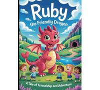 Ruby the Friendly Dragon: A Tale of Friendship and Adventure