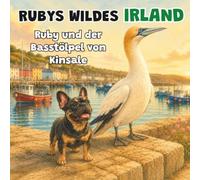 Ruby und der Basstölpel von Kinsale: Ein Kinderbuch über Irlands Tierwelt - Buch 3 (Rubys wildes Irland)