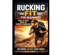 RUCKING FIT - FOR BEGINNERS: Your 12 Week Guide to Strength and Endurance at any age (Rucking: Walking to Fitness)