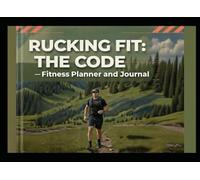 RUCKING FIT : THE CODE: Fitness Planner And Journal (Rucking: Walking to Fitness)