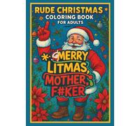 Rude Christmas; Coloring Book for Adults: A Hilarious Holiday Swear Word Coloring Book with Sarcastic Quotes, Naughty Sayings, and Festive Fun for Stress Relief and Laughter