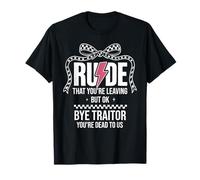 Rude That You'Re Leaving But Ok Bye Traitor Youre Dead To Us Camiseta